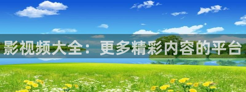全能影视免费大全：影视频大全：更多精彩内容的平台
