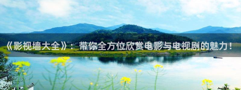 全能影视下载：《影视墙大全》：带你全方位欣赏电影与电视剧的魅力！
